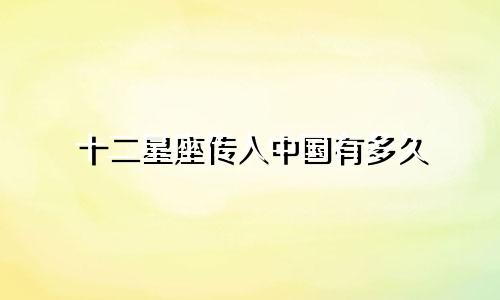 十二星座传入中国有多久