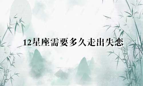 12星座需要多久走出失恋