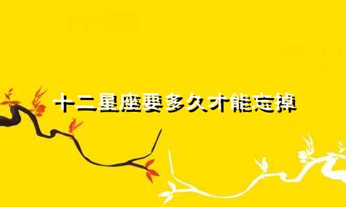 十二星座要多久才能忘掉