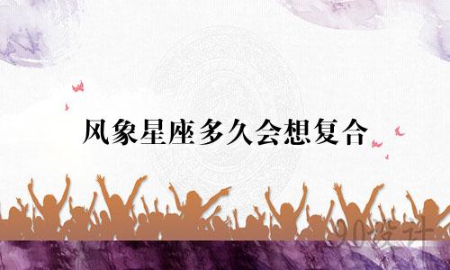 风象星座多久会想复合