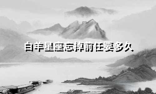 白羊星座忘掉前任要多久