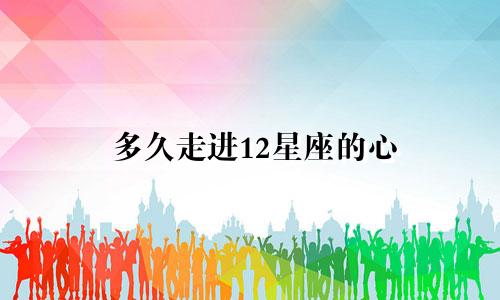多久走进12星座的心