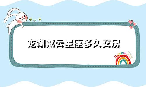 龙湖粼云星座多久交房