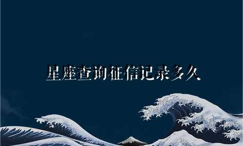 星座查询征信记录多久