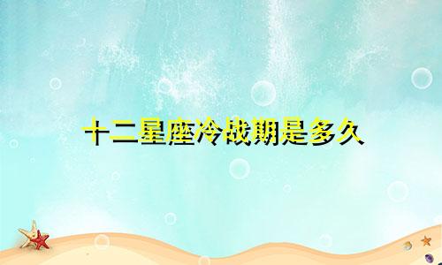 十二星座冷战期是多久