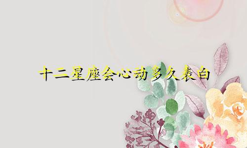 十二星座会心动多久表白