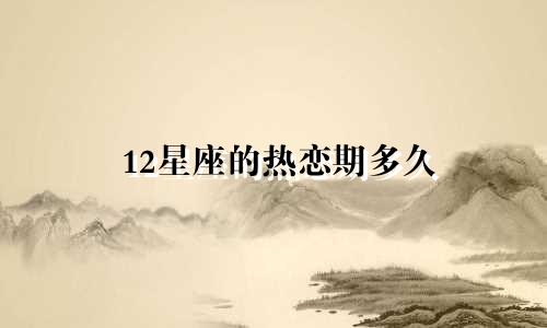 12星座的热恋期多久