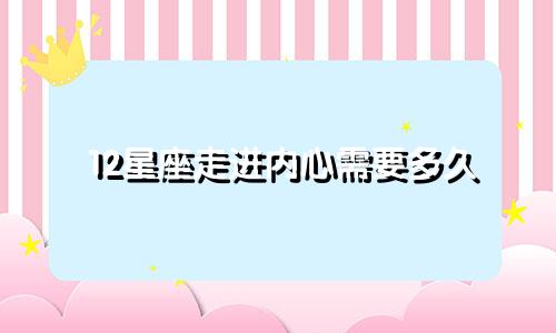 12星座走进内心需要多久