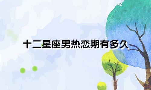 十二星座男热恋期有多久