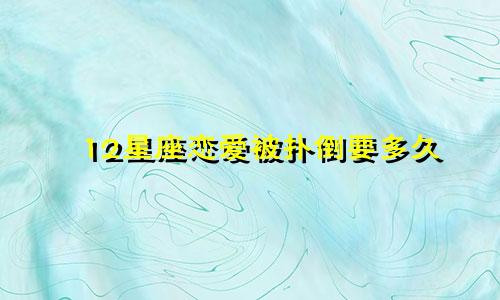 12星座恋爱被扑倒要多久
