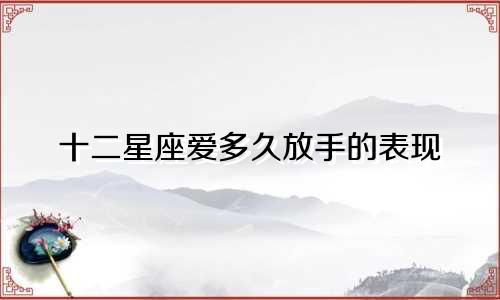 十二星座爱多久放手的表现