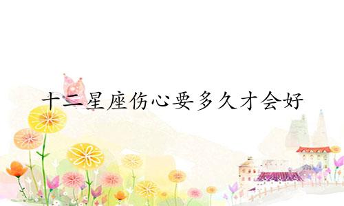 十二星座伤心要多久才会好