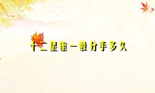 十二星座一般分手多久