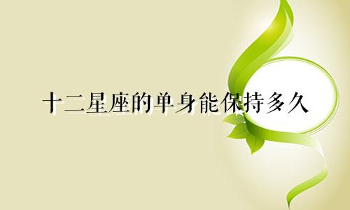 十二星座的单身能保持多久