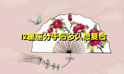 12星座分手后多久想复合