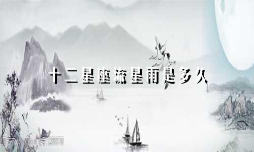 十二星座流星雨是多久