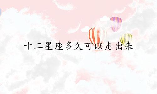 十二星座多久可以走出来