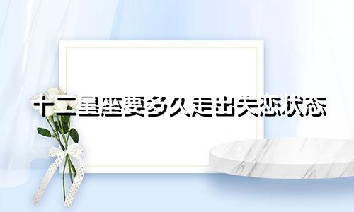 十二星座要多久走出失恋状态