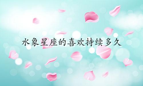 水象星座的喜欢持续多久