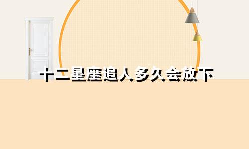 十二星座追人多久会放下