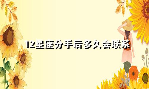 12星座分手后多久会联系