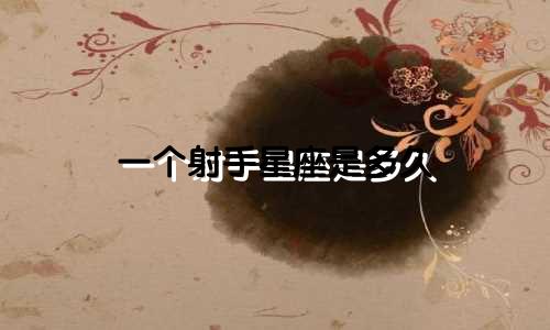 一个射手星座是多久