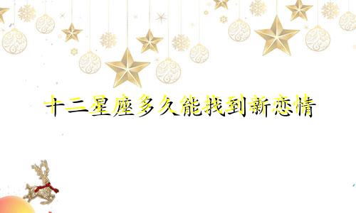 十二星座多久能找到新恋情