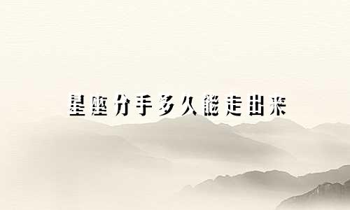 星座分手多久能走出来