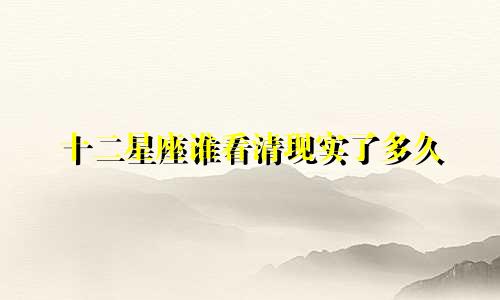 十二星座谁看清现实了多久