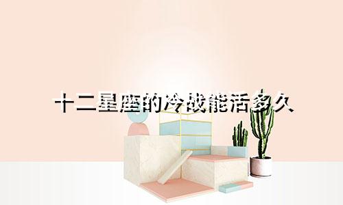 十二星座的冷战能活多久