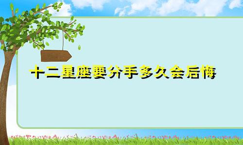 十二星座要分手多久会后悔