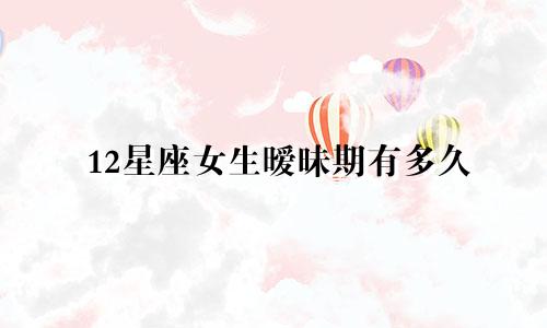 12星座女生暧昧期有多久