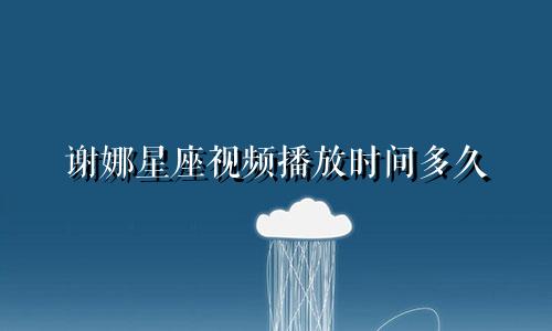 谢娜星座视频播放时间多久