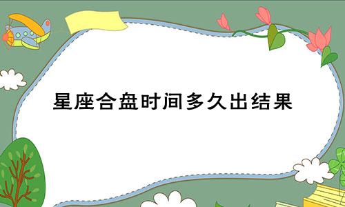 星座合盘时间多久出结果