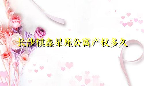 长沙祺鑫星座公寓产权多久