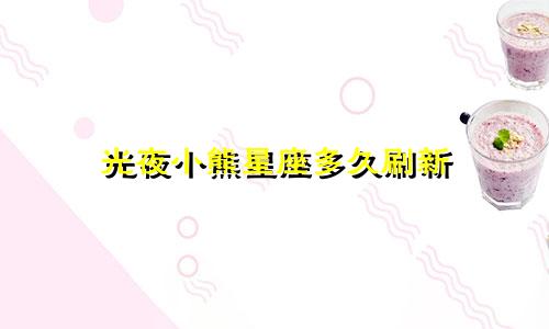光夜小熊星座多久刷新