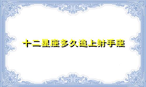 十二星座多久追上射手座