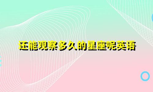 还能观察多久的星座呢英语