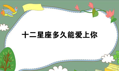 十二星座多久能爱上你