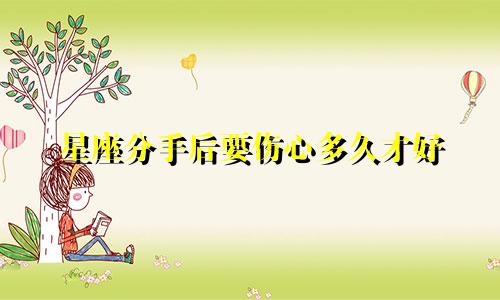 星座分手后要伤心多久才好