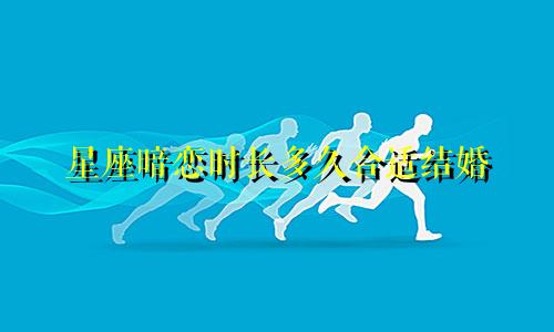 星座暗恋时长多久合适结婚