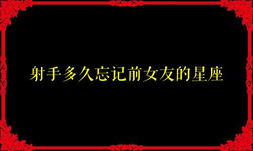 射手多久忘记前女友的星座