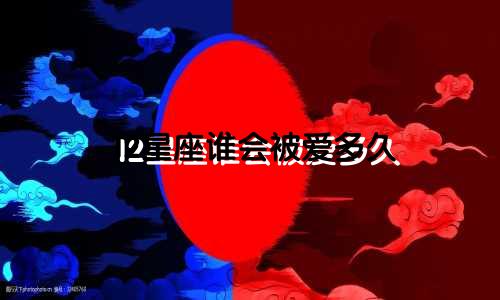 12星座谁会被爱多久