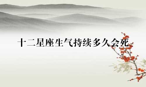 十二星座生气持续多久会死