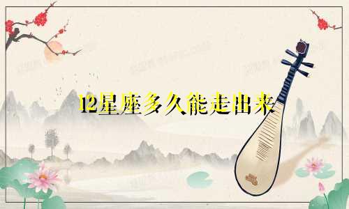 12星座多久能走出来