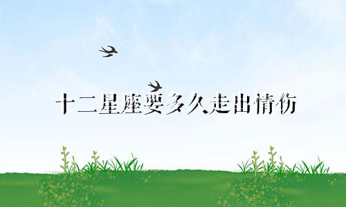 十二星座要多久走出情伤