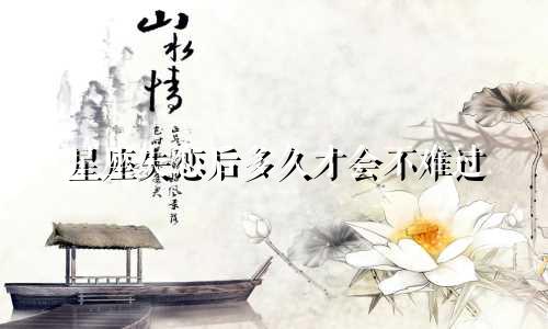 星座失恋后多久才会不难过