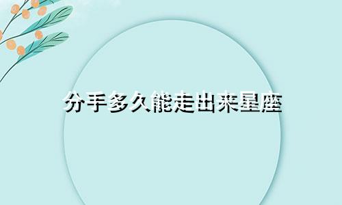分手多久能走出来星座