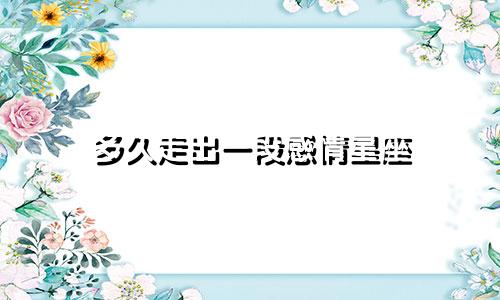 多久走出一段感情星座