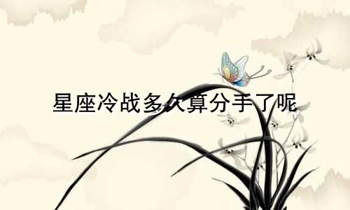星座冷战多久算分手了呢